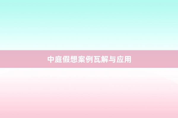 中庭假想案例瓦解与应用