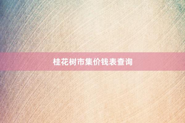 桂花树市集价钱表查询