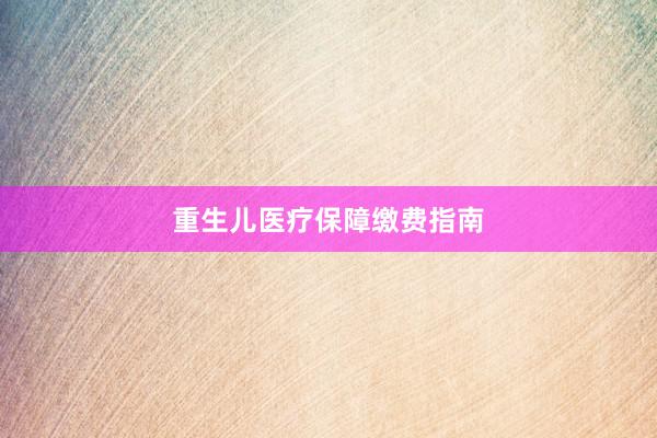 重生儿医疗保障缴费指南